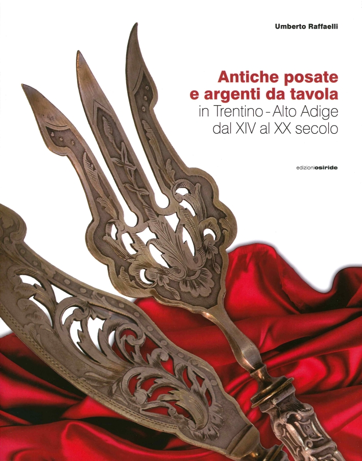 Antiche Posate e Argenti Da Tavola in Trentino Alto Adige dal XIV al XX Secolo