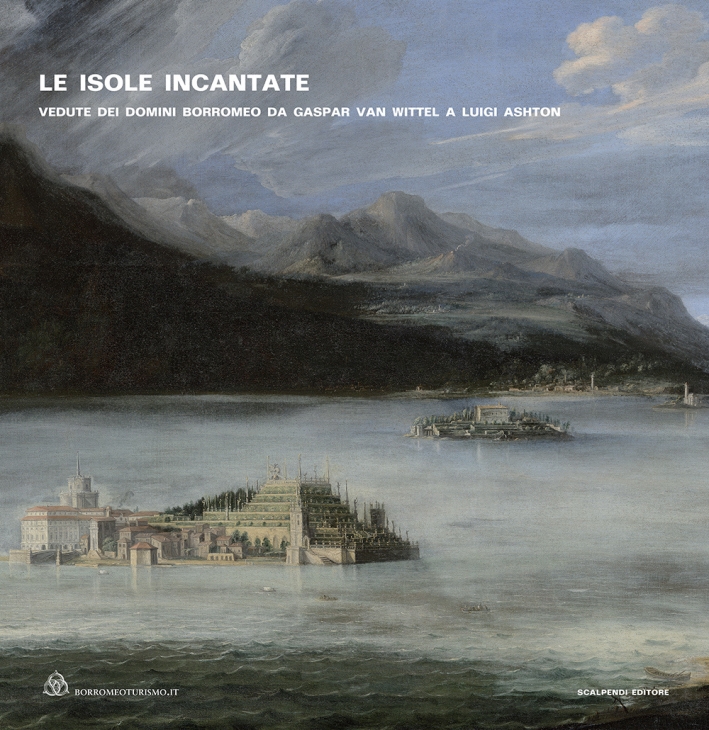 Le Isole Incantate. Vedute dei Domini Borromeo Da Gaspar Van Wittel a Luigi Ahston