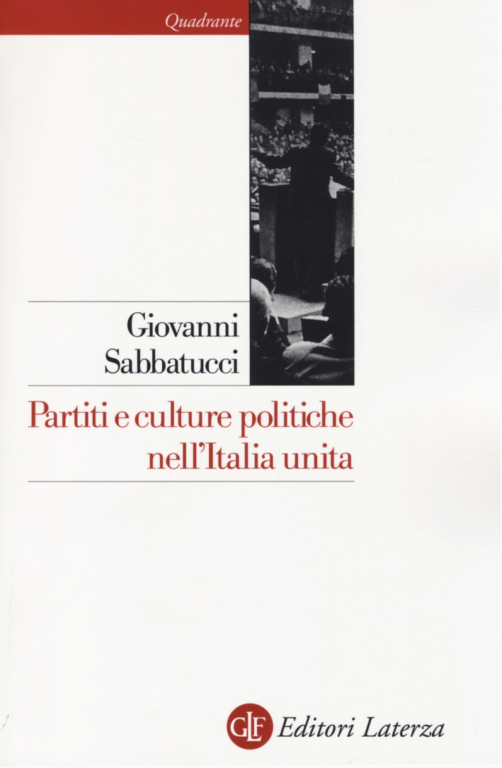 Partiti e Culture Politiche nell'Italia Unita Partiti e Culture Politiche nell'Italia Unita