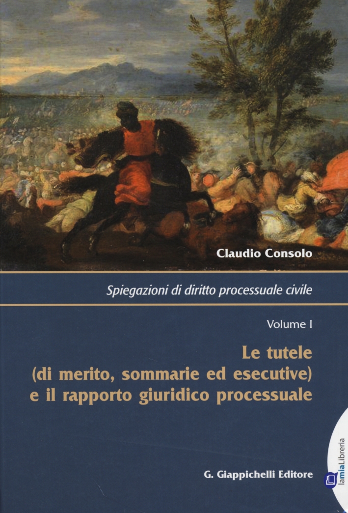 Spiegazioni di diritto processuale civile. Vol. 1: Le tutele (di merito, sommarie ed esecutive) e il rapporto giuridico processuale Spiegazioni di diritto processuale civile. Vol. 1: Le tutele (di merito, sommarie ed esecutive) e il rapporto giuridico processuale