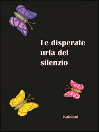 Le disperate urla del silenzio Le disperate urla del silenzio