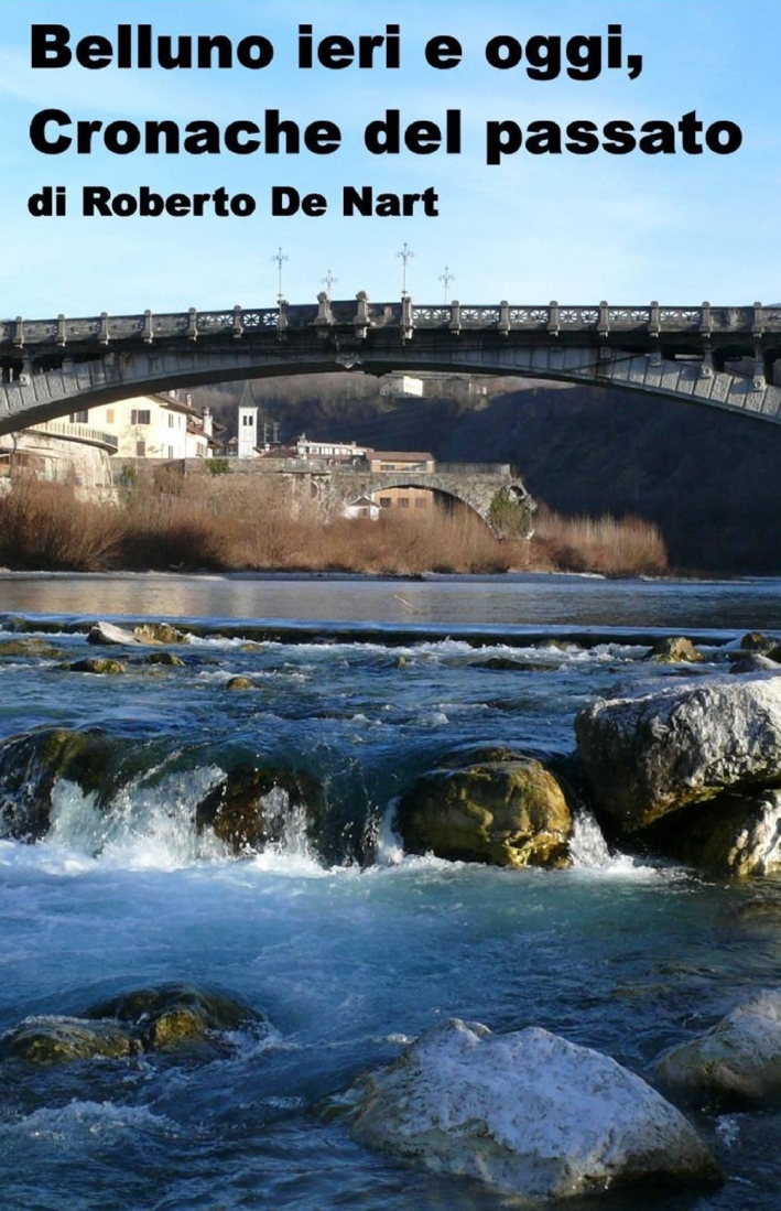 Belluno ieri e oggi, cronache del passato Belluno ieri e oggi, cronache del passato