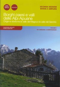 Borghi Paesi e Valli delle Alpi Apuane. Origini e Storia tra la Valle del Magra e la Valle del Serchio. Volume I. Da Sarzana a Montignoso