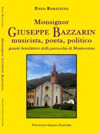 Monsignor Giuseppe Bazzarin, Musicista, Poeta, Politico, Grande Benefattore delle Parrocchia di Monteortone