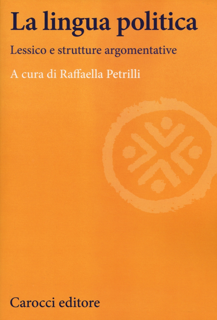La lingua politica. Lessico e strutture argomentative La lingua politica. Lessico e strutture argomentative
