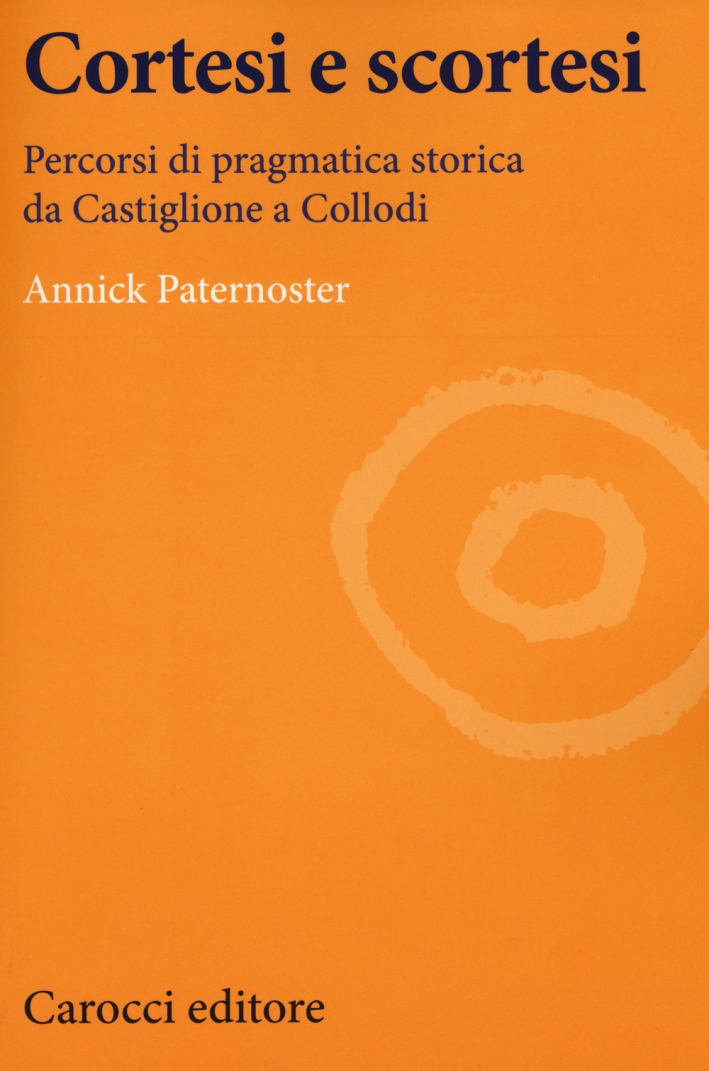 Cortesi e scortesi. Percorsi di pragmatica storica da Castiglione a Collodi Cortesi e scortesi. Percorsi di pragmatica storica da Castiglione a Collodi
