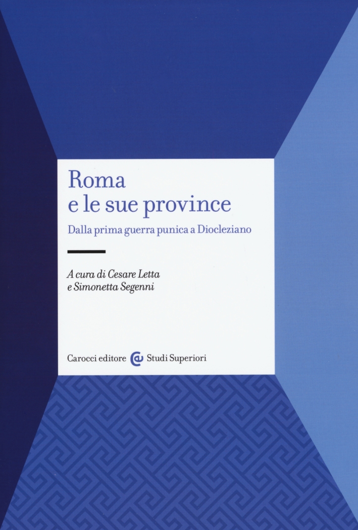 Roma e le sue province. Dalla prima guerra punica a Diocleziano Roma e le sue province. Dalla prima guerra punica a Diocleziano