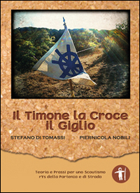 Il Timone la Croce il Giglio. Teoria e Prassi per uno Scoutismo Rys della Partenza e di Strada Il Timone la Croce il Giglio. Teoria e Prassi per uno Scoutismo Rys della Partenza e di Strada