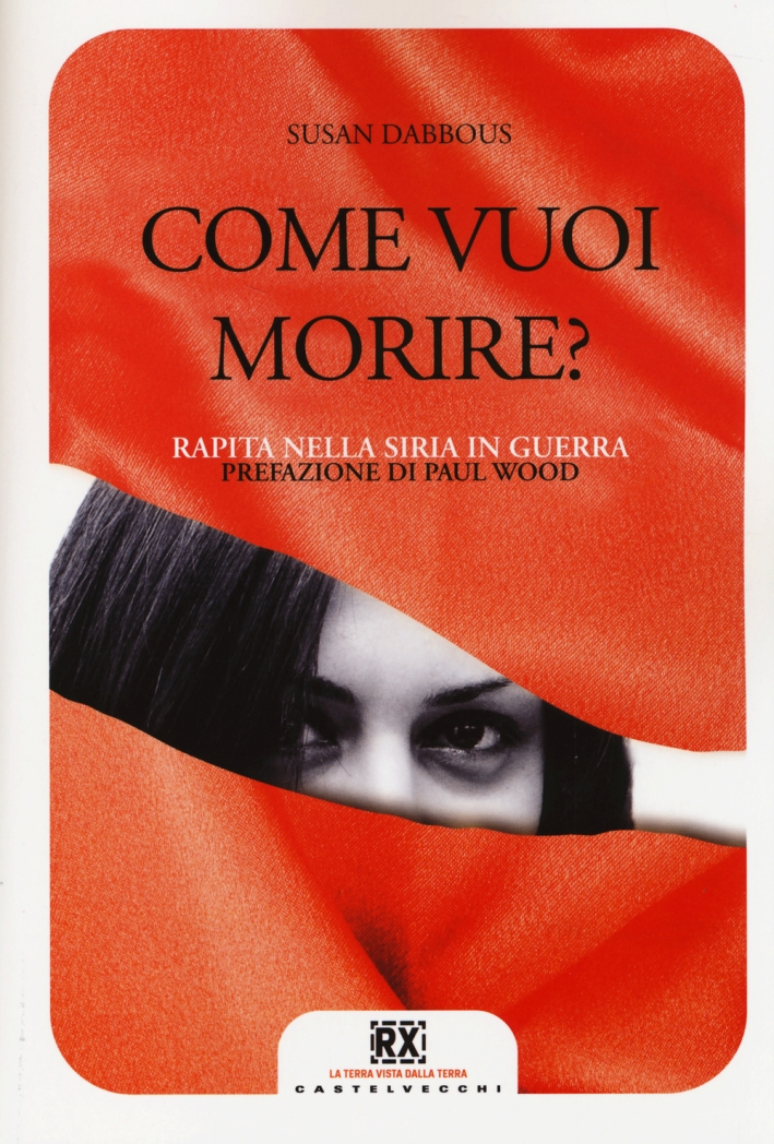 Come vuoi morire? Rapita nella Siria in guerra Come vuoi morire? Rapita nella Siria in guerra