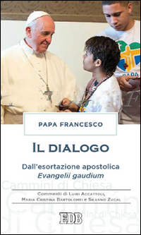 Il dialogo. Dall'esortazione apostolica. Evangelii gaudium. Commenti di Luigi Accattoli, Maria Cristina Bartolomei e Silvano Zucal Il dialogo. Dall'esortazione apostolica. Evangelii gaudium. Commenti di Luigi Accattoli, Maria Cristina Bartolomei e Silvano Zucal