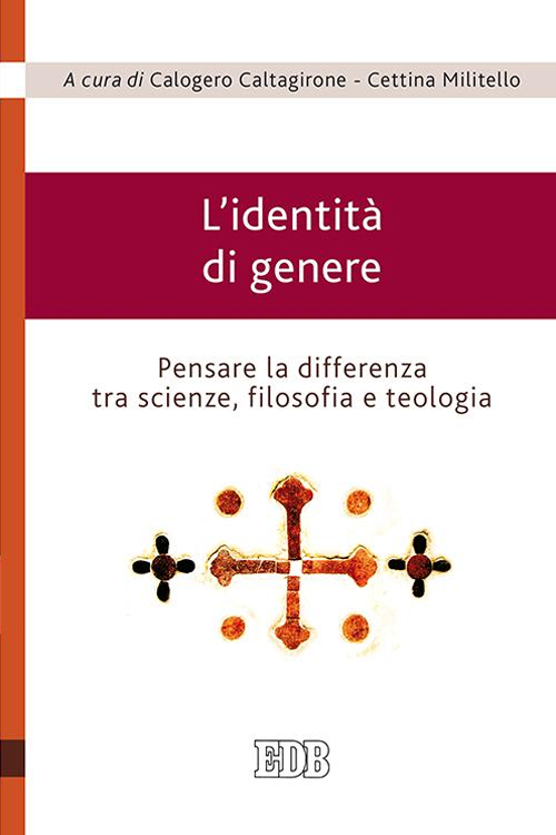 L'identità di genere. Pensare la differenza tra scienze, filosofia e teologia L'identità di genere. Pensare la differenza tra scienze, filosofia e teologia