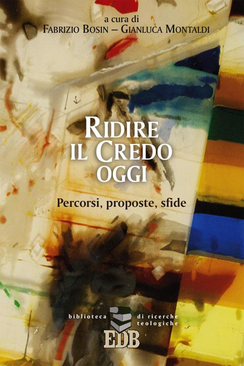 Ridire il Credo oggi. Percorsi, proposte, sfide Ridire il Credo oggi. Percorsi, proposte, sfide