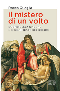 Il mistero di un volto. L'uomo della Sindone e il significato del dolore Il mistero di un volto. L'uomo della Sindone e il significato del dolore