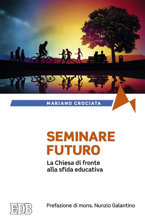 Seminare il futuro. La Chiesa di fronte alla sfida educativa Seminare il futuro. La Chiesa di fronte alla sfida educativa