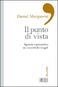 Il punto di vista. Sguardo e prospettiva nei racconti dei vangeli Il punto di vista. Sguardo e prospettiva nei racconti dei vangeli