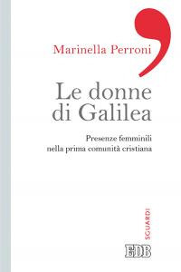 Le donne di Galilea. Presenze femminili nell prima comunità cristiana Le donne di Galilea. Presenze femminili nell prima comunità cristiana