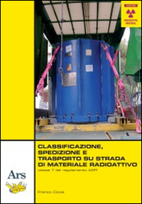 Classificazione, spedizione e trasporto su strada di materiale radioattivo Classificazione, spedizione e trasporto su strada di materiale radioattivo