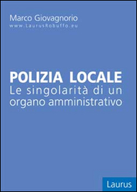 Polizia locale. Le singolarità di un organo amministrativo Polizia locale. Le singolarità di un organo amministrativo