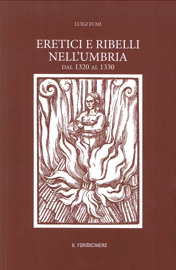 Eretici e ribelli nell'Umbria dal 1320 al 1330. Studiati su documenti inediti dell'Archivio segreto Vaticano Eretici e ribelli nell'Umbria dal 1320 al 1330. Studiati su documenti inediti dell'Archivio segreto Vaticano