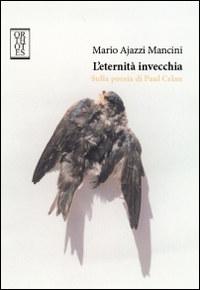 L'eternità invecchia. Sulla poesia di Paul Celan L'eternità invecchia. Sulla poesia di Paul Celan
