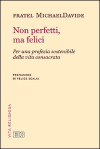 Non perfetti, ma felici. Per una profezia sostenibile della vita consacrata