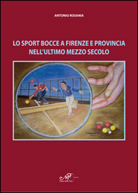 Lo Sport Bocce a Firenze e Provincia nell'Ultimo Mezzo Secolo Lo Sport Bocce a Firenze e Provincia nell'Ultimo Mezzo Secolo