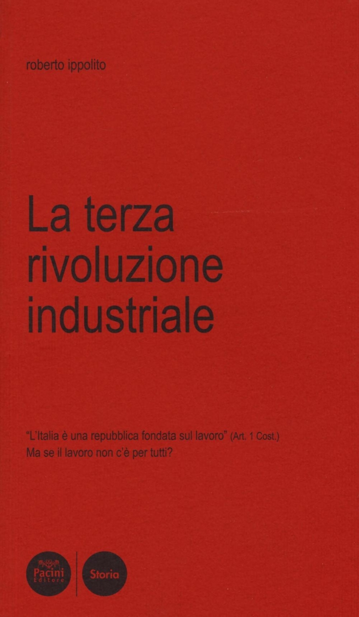 La terza rivoluzione industriale. L'Italia è una Repubblica fondata sul lavoro (art. 1 cost.) ma se il lavoro non c'è per tutti? La terza rivoluzione industriale. L'Italia è una Repubblica fondata sul lavoro (art. 1 cost.) ma se il lavoro non c'è per tutti?