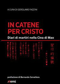 In catene per Cristo. Diari di martiri nella Cina di Mao In catene per Cristo. Diari di martiri nella Cina di Mao