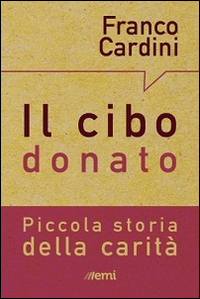 Il cibo donato. Piccola storia della carità Il cibo donato. Piccola storia della carità