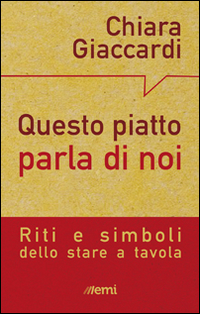 Quaesto piatto parla di noi. Riti e simboli dello stare a tavola Quaesto piatto parla di noi. Riti e simboli dello stare a tavola