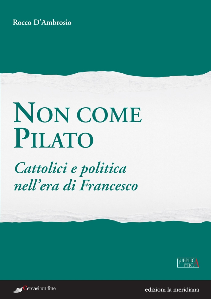 Non come Pilato. Cattolici e politica nell'era di Francesco Non come Pilato. Cattolici e politica nell'era di Francesco
