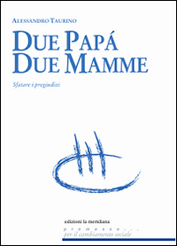 Due papà, due mamme. Sfatare i pregiudizi Due papà, due mamme. Sfatare i pregiudizi