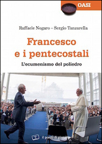 Francesco e i pentecostali. L'ecumenismo del poliedro Francesco e i pentecostali. L'ecumenismo del poliedro