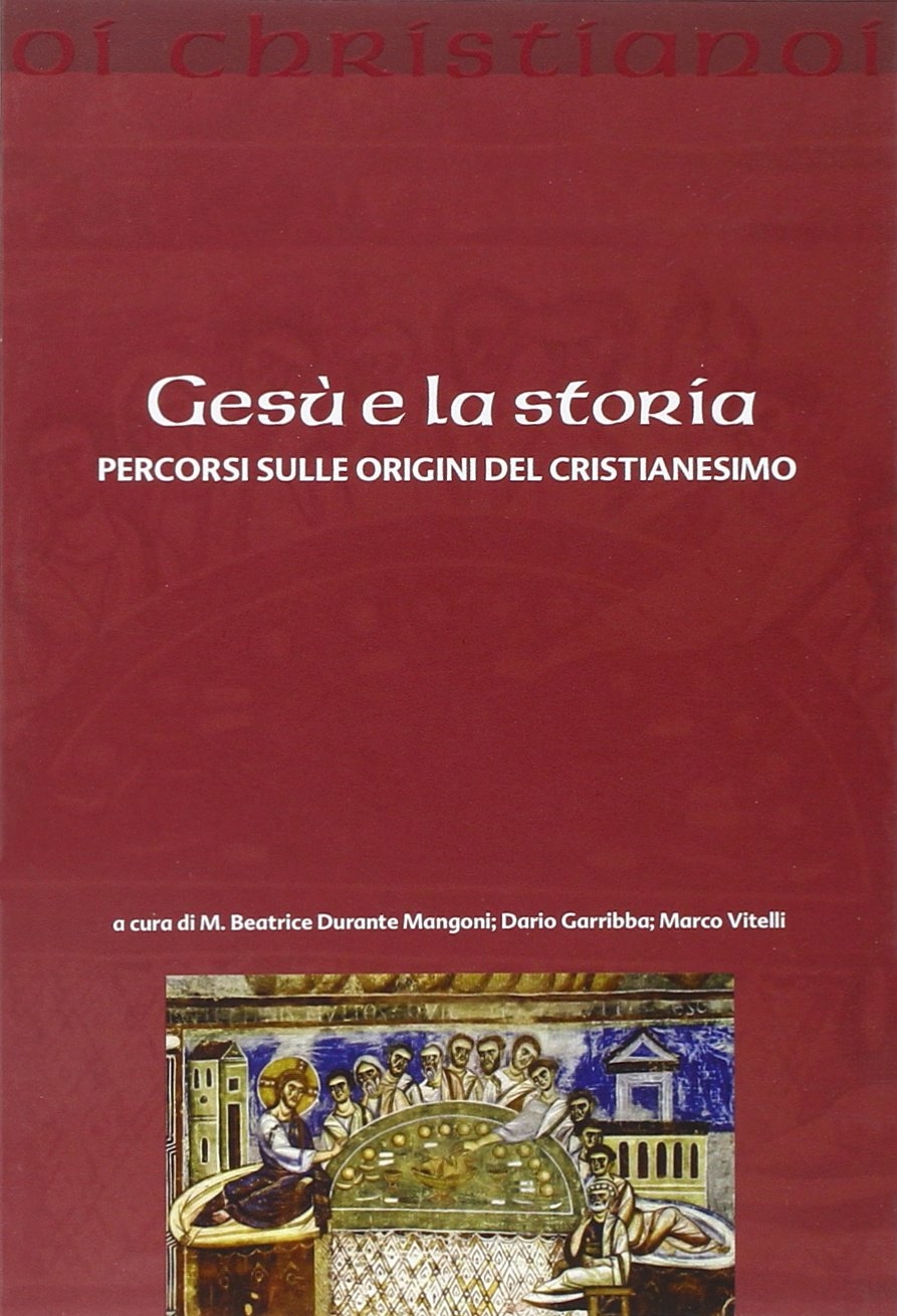 Gesù e la storia. Percorsi sulle origini del cristianesimo Gesù e la storia. Percorsi sulle origini del cristianesimo
