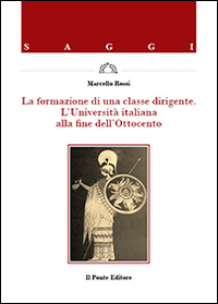 La formazione di una classe dirigente. L'Università italiana alla fine dell'Ottocento La formazione di una classe dirigente. L'Università italiana alla fine dell'Ottocento