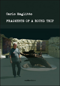 Carlo Maglitto. Fragments of a round trip Carlo Maglitto. Fragments of a round trip