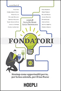 Fondatori. Startup come opportunità per te, per la tua azienda, per il tuo paese Fondatori. Startup come opportunità per te, per la tua azienda, per il tuo paese