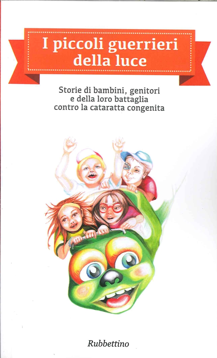 I piccoli guerrieri della luce. Storie di bambini, genitori e della loro battaglia contro la cataratta congenita I piccoli guerrieri della luce. Storie di bambini, genitori e della loro battaglia contro la cataratta congenita