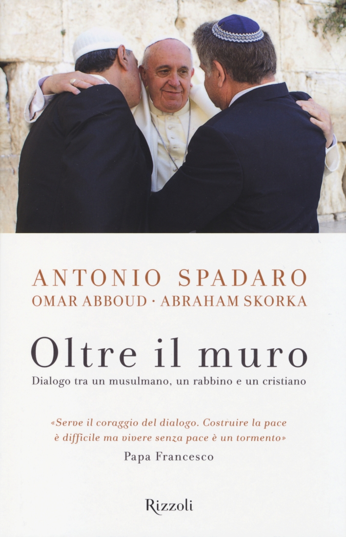Oltre il muro. Dialogo tra un mussulmano, un rabbino e un cristiano Oltre il muro. Dialogo tra un mussulmano, un rabbino e un cristiano