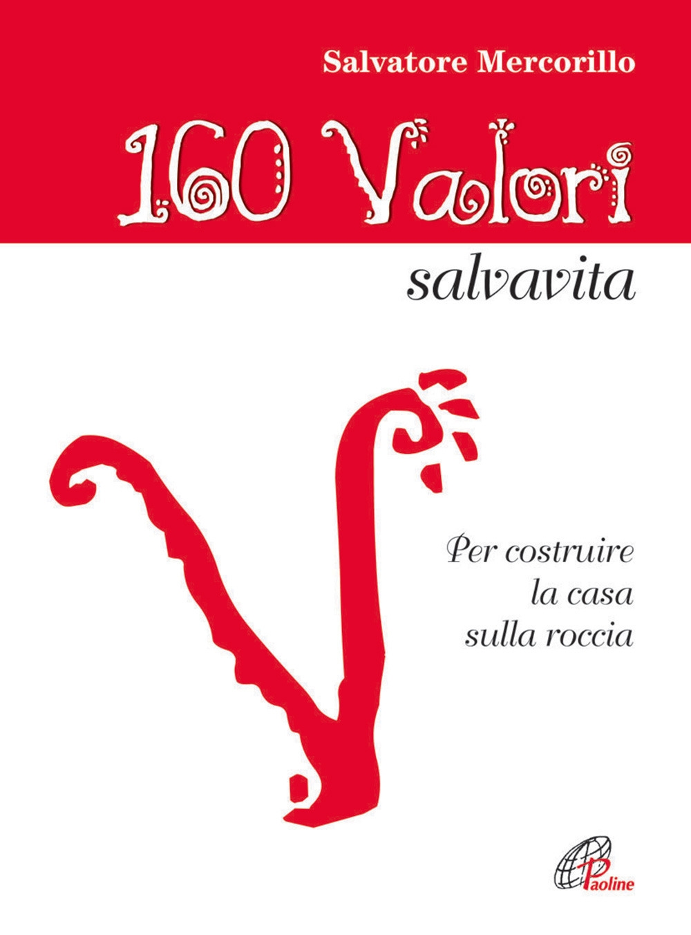 160 valori salvavita. Per costruire la casa sulla roccia 160 valori salvavita. Per costruire la casa sulla roccia