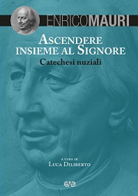 Ascendere insieme al Signore. Catechesi nuziali Ascendere insieme al Signore. Catechesi nuziali