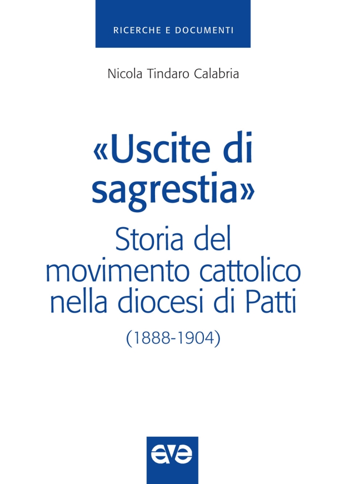 «Uscite di sagrestia». Storia del movimento cattolico nella diocesi di Patti (1888-1904) «Uscite di sagrestia». Storia del movimento cattolico nella diocesi di Patti (1888-1904)