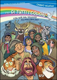 ... Di tutti i colori! Con Noè dal diluvio all'arcobaleno. Campo scuola 2015 ... Di tutti i colori! Con Noè dal diluvio all'arcobaleno. Campo scuola 2015