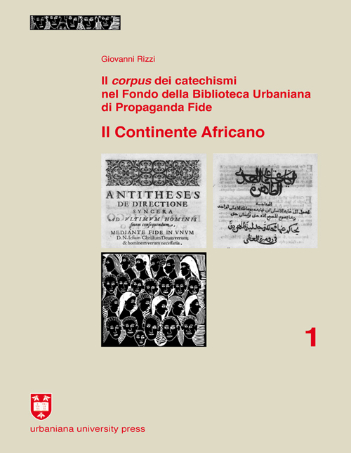 Il Corpus dei catechismi nel Fondo della Biblioteca Urbaniana di Propaganda Fide. Il continente africano Il Corpus dei catechismi nel Fondo della Biblioteca Urbaniana di Propaganda Fide. Il continente africano