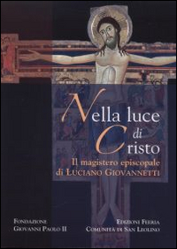 Nella luce di Cristo. Il magistero episcopale di Luciano Giovannetti Nella luce di Cristo. Il magistero episcopale di Luciano Giovannetti