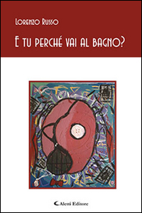 E tu perché vai al bagno? E tu perché vai al bagno?