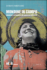 Mondine in campo. Dinamiche e retoriche di un lavoro del Novecento Mondine in campo. Dinamiche e retoriche di un lavoro del Novecento