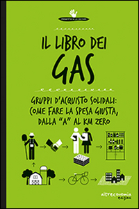 Il libro dei Gas. 100 risposte su gruppi d'acquisto solidali prodotti bio, sfusi, a filiera corta e km 0 Il libro dei Gas. 100 risposte su gruppi d'acquisto solidali prodotti bio, sfusi, a filiera corta e km 0