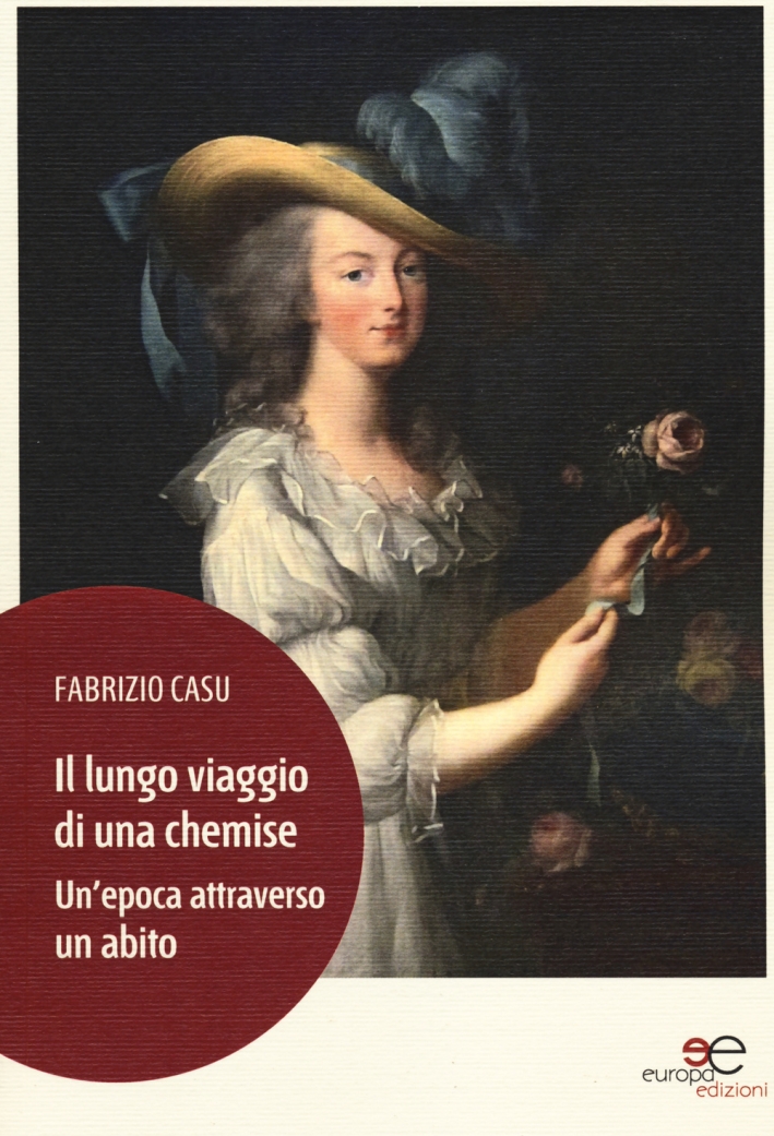 Il lungo viaggio di una chemise. Un'epoca attraverso un abito Il lungo viaggio di una chemise. Un'epoca attraverso un abito