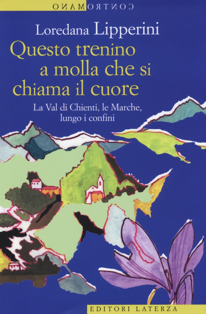 Questo Trenino a Molla che Si Chiama il Cuore. La Val di Chienti, le Marche, Lungo i Confini Questo Trenino a Molla che Si Chiama il Cuore. La Val di Chienti, le Marche, Lungo i Confini